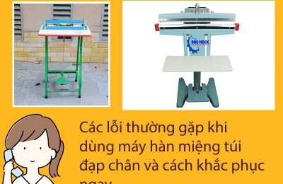 Các lỗi thường gặp khi dùng máy hàn miệng túi đạp chân và cách khắc phục