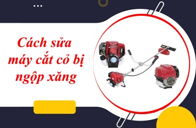 Hướng dẫn cách sửa máy cắt cỏ bị ngộp xăng đơn giản nhất